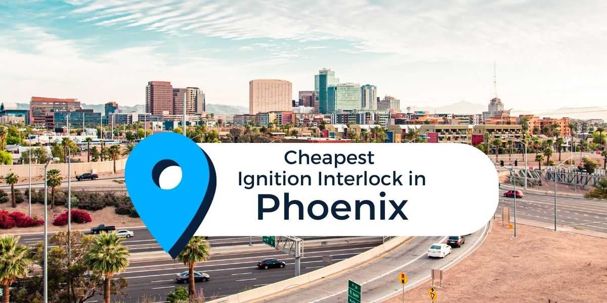 Cheapest Ignition Interlock Device in Phoenix, Arizona!
